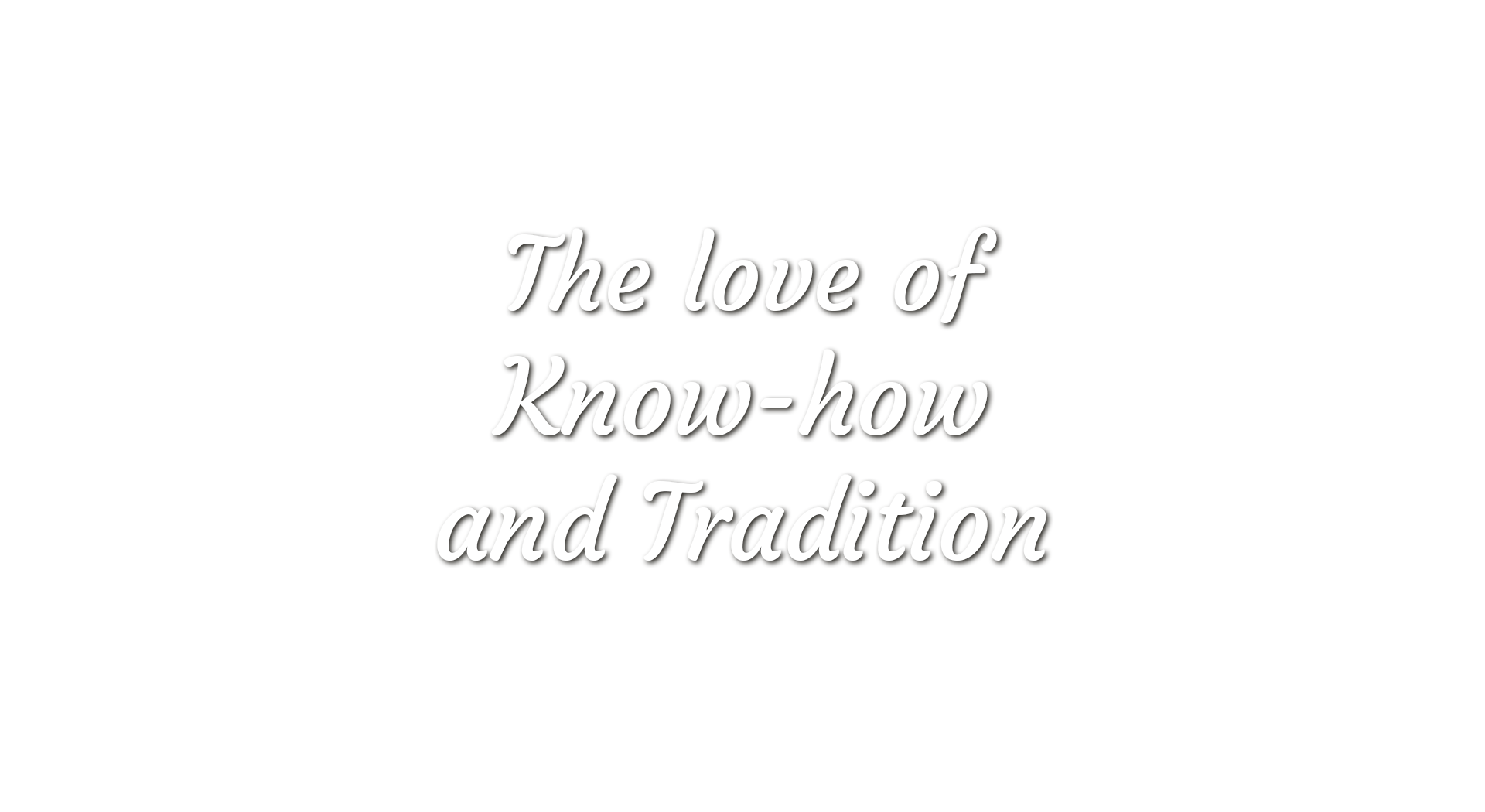 The love of know-how and tradition